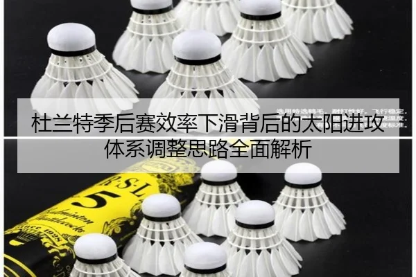 杜兰特季后赛效率下滑背后的太阳进攻体系调整思路全面解析